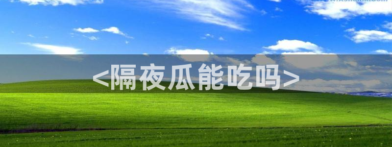 吃瓜吃到自己的死讯:<隔夜瓜能吃吗>